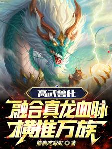 高武兽化，融合真龙血脉横推万族