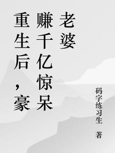 重生后，豪赚千亿惊呆老婆