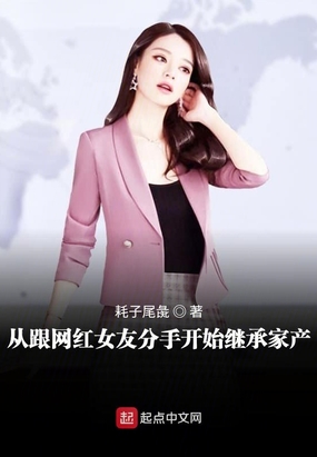 从跟网红女友分手开始继承家产